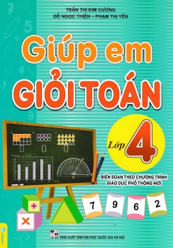 GIÚP EM GIỎI TOÁN LỚP 4 (Biên soạn theo chương trình GDPT mới - Dùng chung cho các bộ SGK hiện hành)